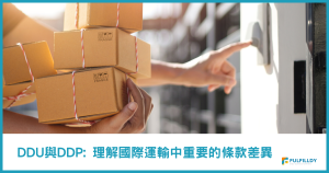 DDU 與 DDP:理解國際物流中重要的兩種條款差異